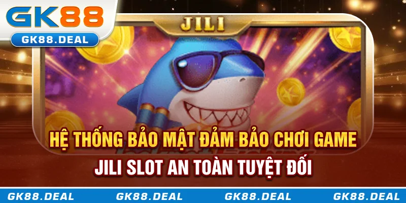 Hệ thống bảo mật đảm bảo chơi game JILI Slot an toàn tuyệt đối