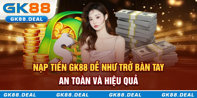 Cách thức nạp tiền GK88 dễ như trở bàn tay