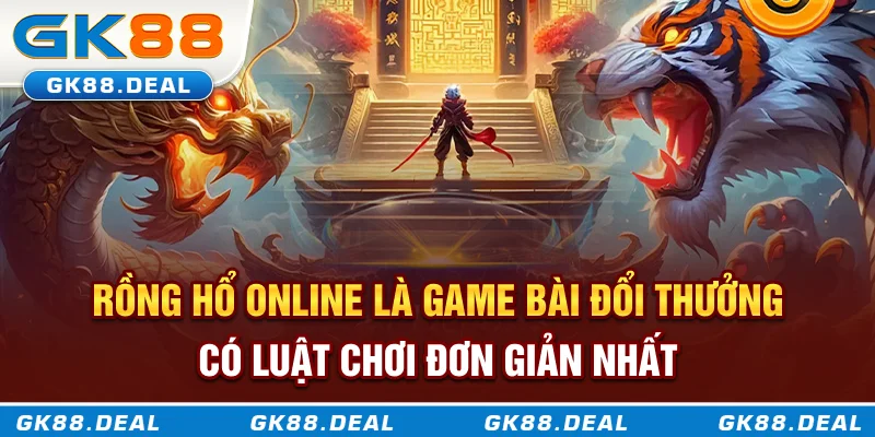 Rồng Hổ online là game bài đổi thưởng có luật chơi đơn giản nhất