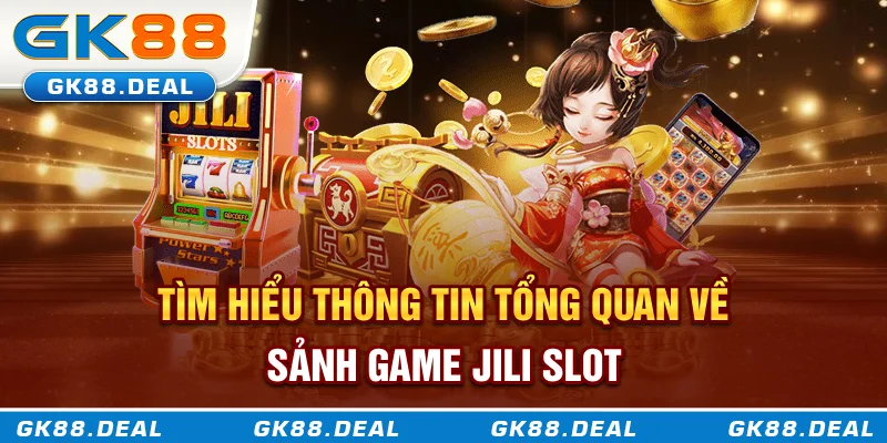 Tìm hiểu thông tin tổng quan về sảnh game JILI Slot